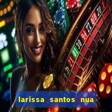 larissa santos nua no bbb